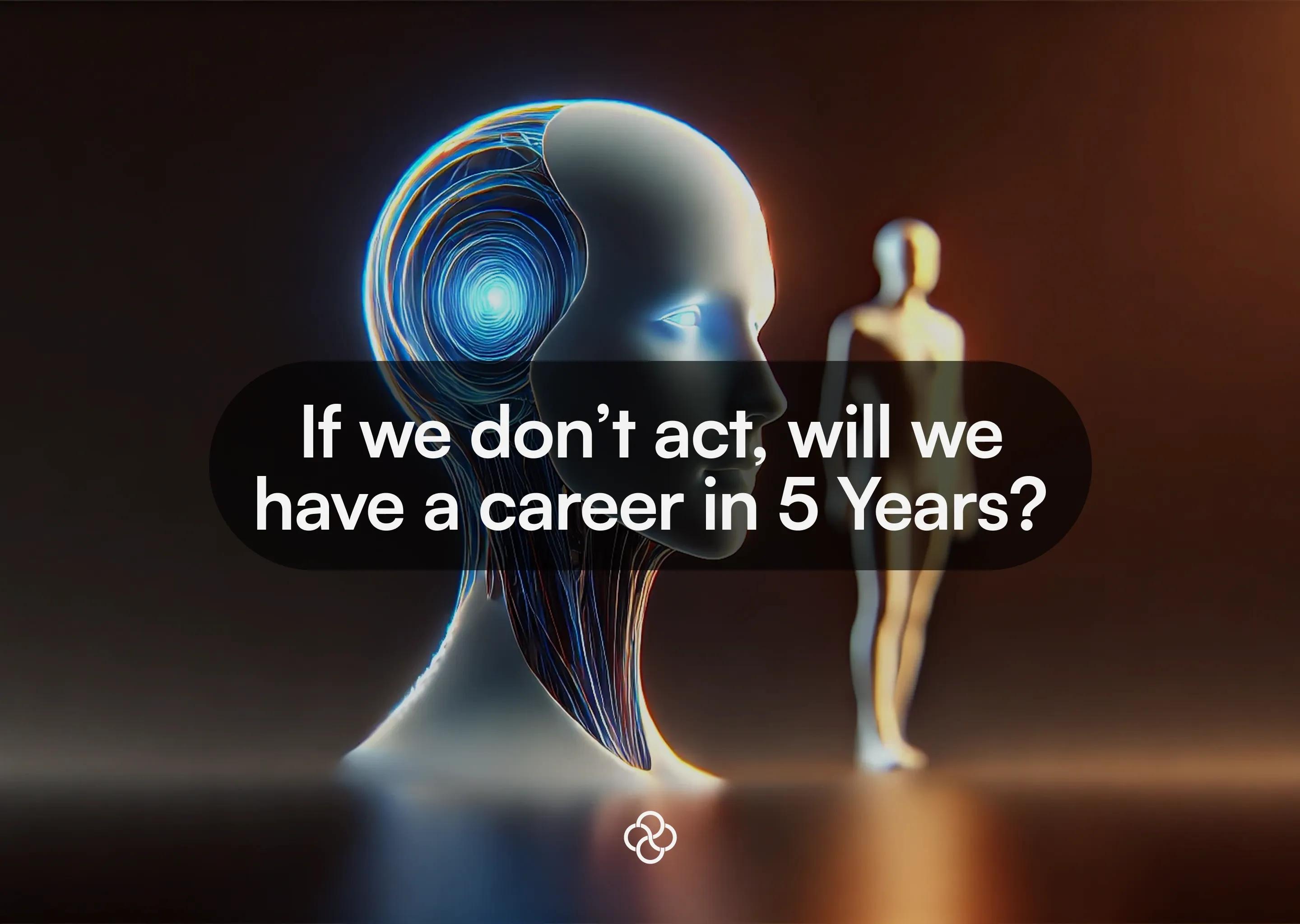 If we don’t act now, will we even have careers in 5 years?