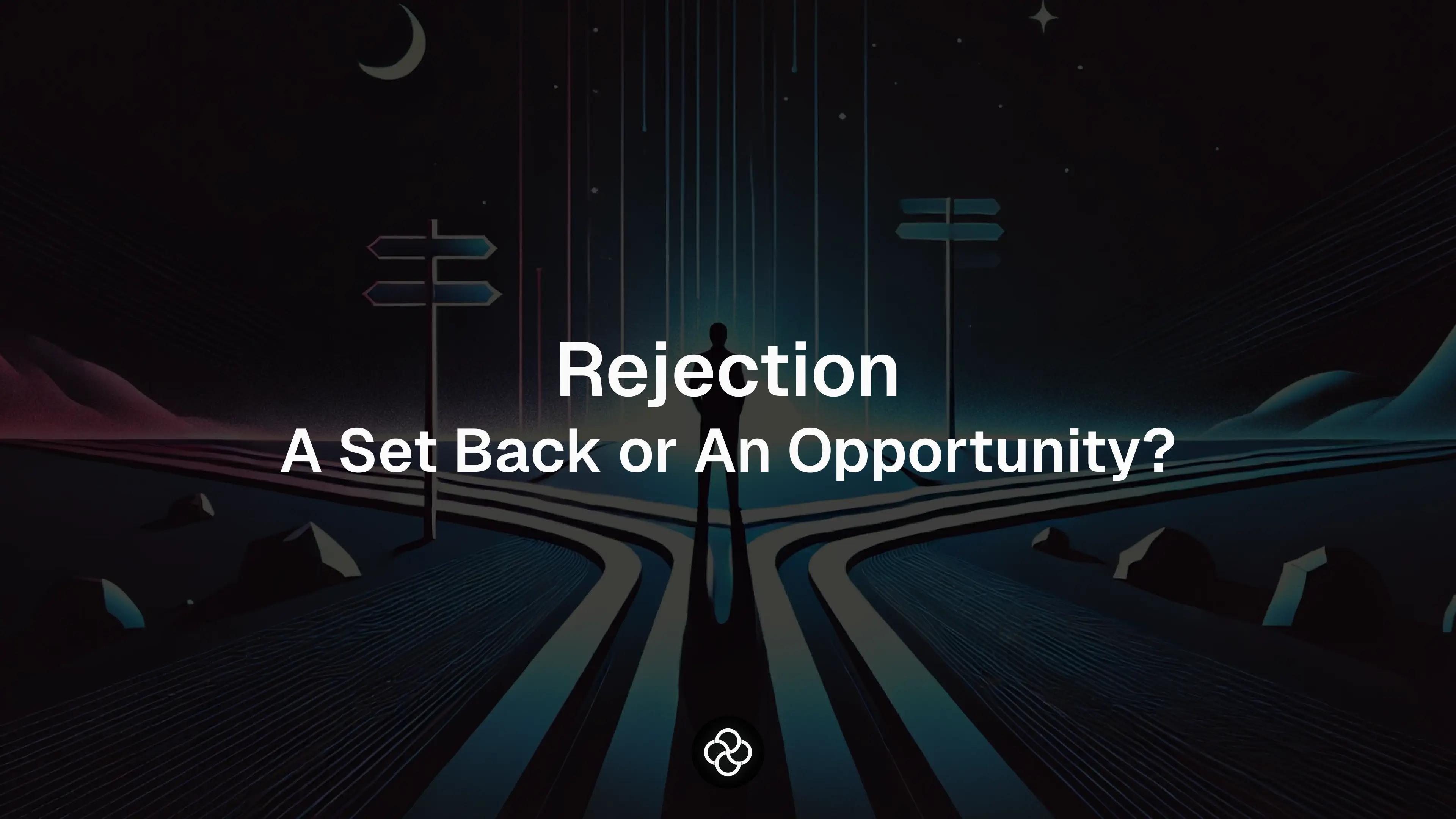 Is Rejection a Setback or One Big Opportunity